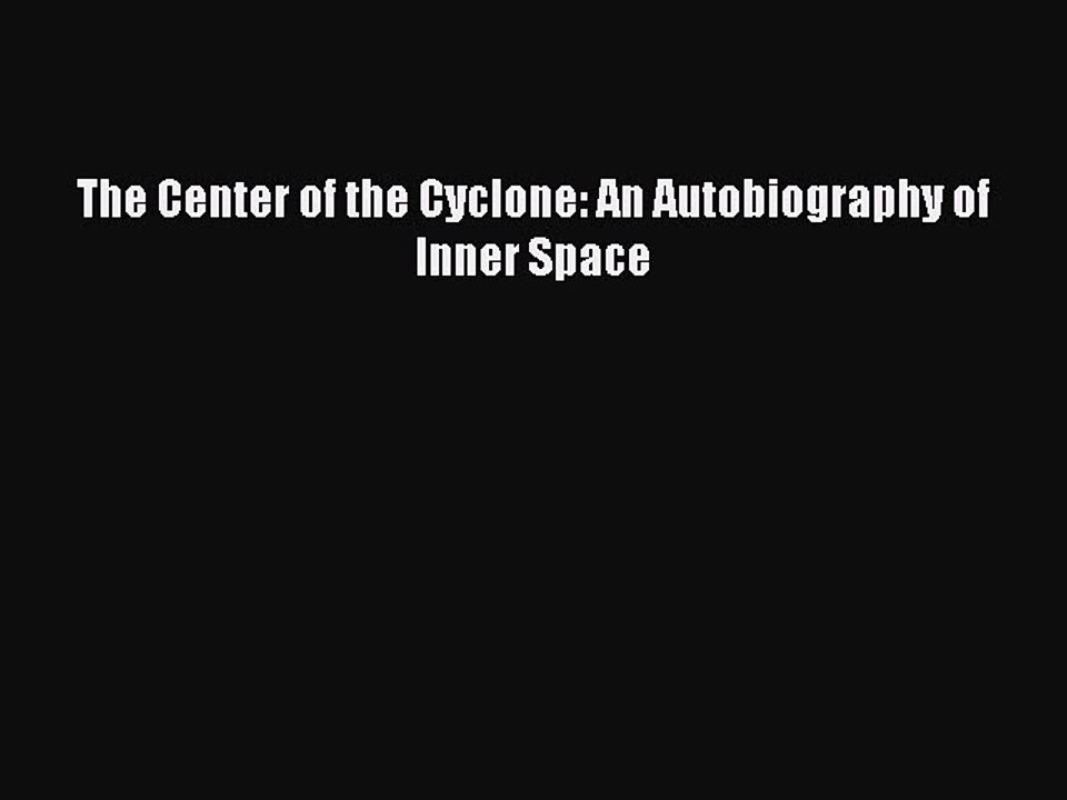 READ book  The Center of the Cyclone: An Autobiography of Inner Space#  Full E-Book