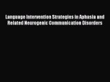 DOWNLOAD FREE E-books  Language Intervention Strategies in Aphasia and Related Neurogenic Communication