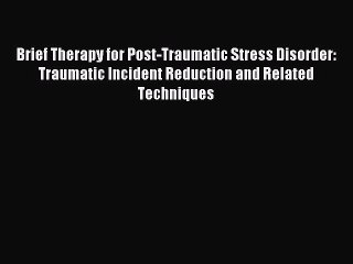 READ book  Brief Therapy for Post-Traumatic Stress Disorder: Traumatic Incident Reduction