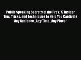 READbook Public Speaking Secrets of the Pros: 77 Insider Tips Tricks and Techniques to Help