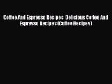 Read Coffee And Espresso Recipes: Delicious Coffee And Espresso Recipes (Coffee Recipes) PDF