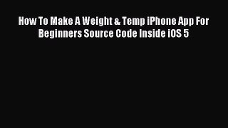 Download How To Make A Weight & Temp iPhone App For Beginners Source Code Inside iOS 5 Ebook