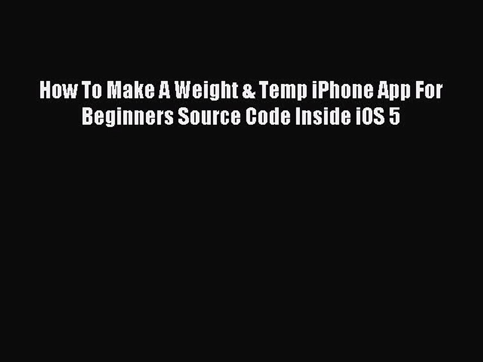 Download How To Make A Weight & Temp iPhone App For Beginners Source Code Inside iOS 5 Ebook