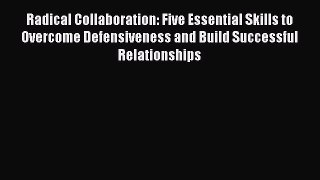 READ book  Radical Collaboration: Five Essential Skills to Overcome Defensiveness and Build