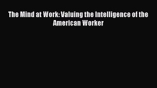READ book  The Mind at Work: Valuing the Intelligence of the American Worker#  Full Ebook