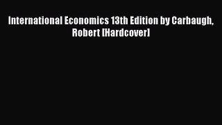 Download International Economics 13th Edition by Carbaugh Robert [Hardcover]  EBook