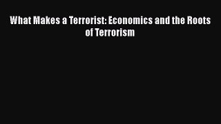 PDF What Makes a Terrorist: Economics and the Roots of Terrorism  Read Online