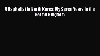 PDF A Capitalist in North Korea: My Seven Years in the Hermit Kingdom  Read Online