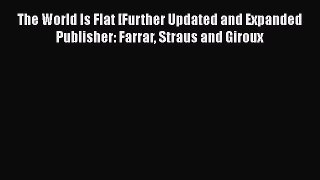 PDF The World Is Flat [Further Updated and Expanded Publisher: Farrar Straus and Giroux  Read