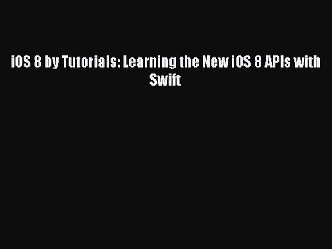 Read iOS 8 by Tutorials: Learning the New iOS 8 APIs with Swift PDF Free