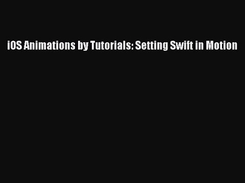 Download iOS Animations by Tutorials: Setting Swift in Motion Ebook Online