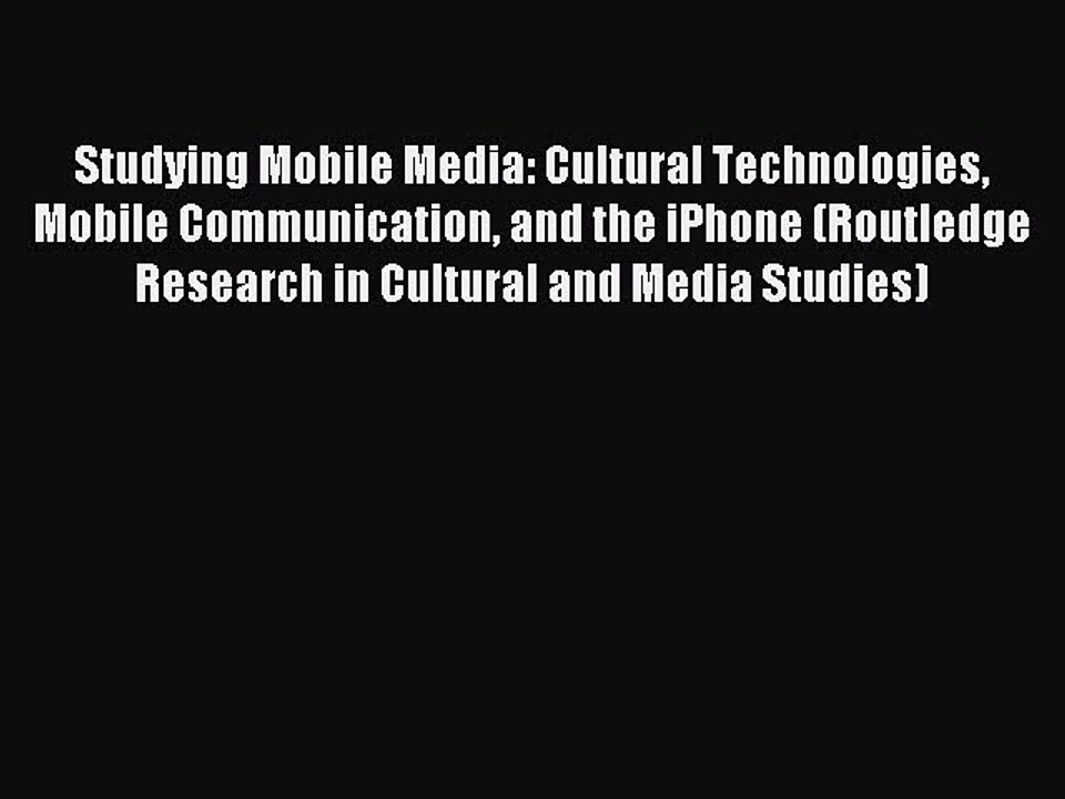 Read Studying Mobile Media: Cultural Technologies Mobile Communication and the iPhone (Routledge