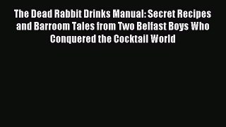 Read The Dead Rabbit Drinks Manual: Secret Recipes and Barroom Tales from Two Belfast Boys