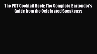 Download The PDT Cocktail Book: The Complete Bartender's Guide from the Celebrated Speakeasy
