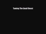 FREE DOWNLOAD Taming The Email Beast DOWNLOAD ONLINE
