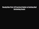 READbook Ready Aim Fire!: A Practical Guide to Setting And Achieving Goals BOOK ONLINE