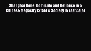 Read Book Shanghai Gone: Domicide and Defiance in a Chinese Megacity (State & Society in East