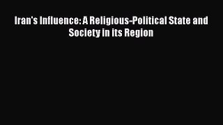Read Book Iran's Influence: A Religious-Political State and Society in its Region E-Book Free