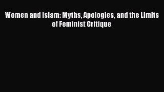 Read Book Women and Islam: Myths Apologies and the Limits of Feminist Critique E-Book Free