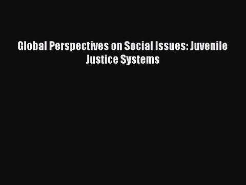 Download Book Global Perspectives on Social Issues: Juvenile Justice Systems E-Book Download