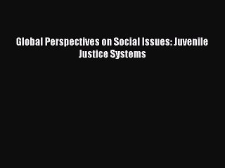 Download Book Global Perspectives on Social Issues: Juvenile Justice Systems E-Book Download