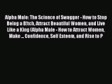 Read Book Alpha Male: The Science of Swagger - How to Stop Being a B!tch Attract Beautiful