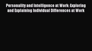 READ book  Personality and Intelligence at Work: Exploring and Explaining Individual Differences
