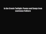 Download Book In the Creole Twilight: Poems and Songs from Louisiana Folklore ebook textbooks