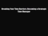 Free[PDF]Downlaod Breaking Your Time Barriers: Becoming a Strategic Time Manager BOOK ONLINE