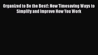 EBOOK ONLINE Organized to Be the Best!: New Timesaving Ways to Simplify and Improve How You