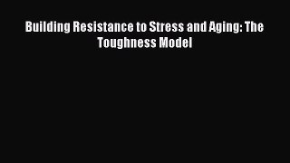 READ book  Building Resistance to Stress and Aging: The Toughness Model#  Full Free