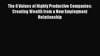 READ book  The 8 Values of Highly Productive Companies: Creating Wealth from a New Employment