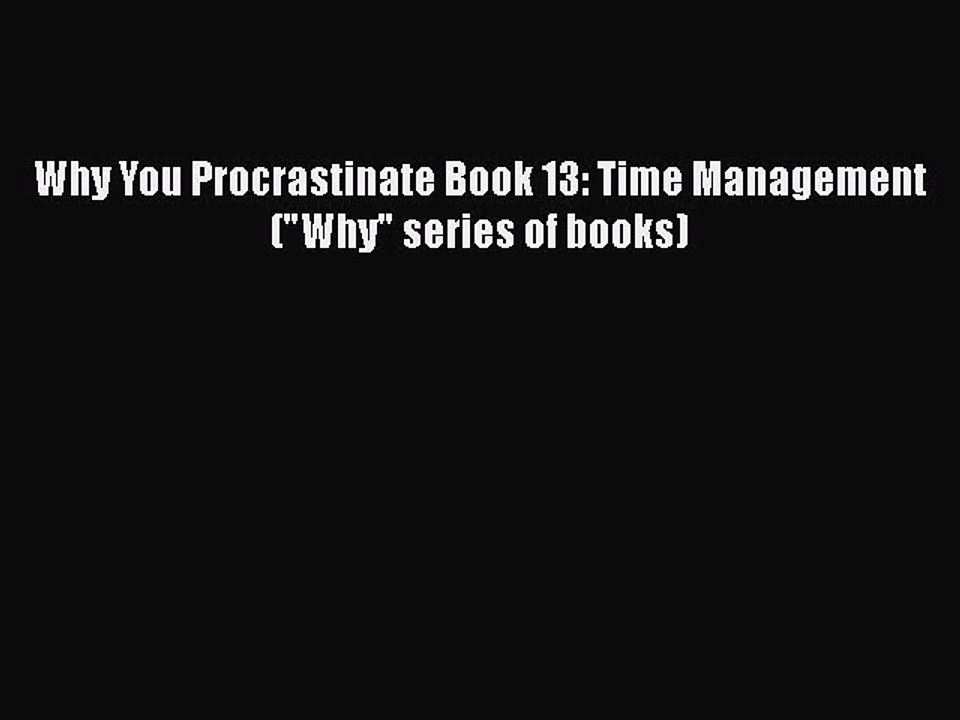 READbook Why You Procrastinate Book 13: Time Management (Why series of books) FREE BOOOK ONLINE