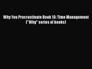 READbook Why You Procrastinate Book 13: Time Management (Why series of books) FREE BOOOK ONLINE