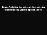 FREE DOWNLOAD Tiempo Productivo: Una selección de cuatro años de artículos en El Canasto (Spanish