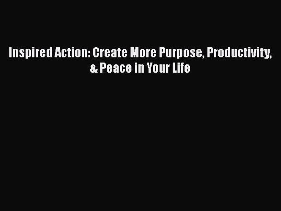 FREE DOWNLOAD Inspired Action: Create More Purpose Productivity & Peace in Your Life READ