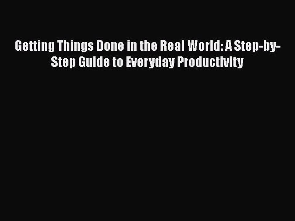 READbook Getting Things Done in the Real World: A Step-by-Step Guide to Everyday Productivity