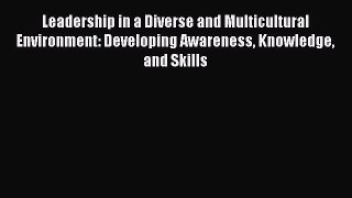 [PDF] Leadership in a Diverse and Multicultural Environment: Developing Awareness Knowledge
