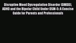 READ book  Disruptive Mood Dysregulation Disorder (DMDD) ADHD and the Bipolar Child Under