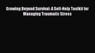 READ book  Growing Beyond Survival: A Self-Help Toolkit for Managing Traumatic Stress#  Full