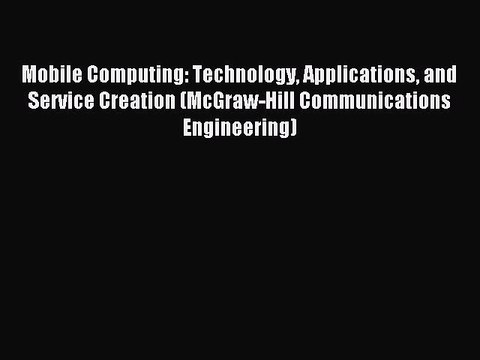 Download Mobile Computing: Technology Applications and Service Creation (McGraw-Hill Communications