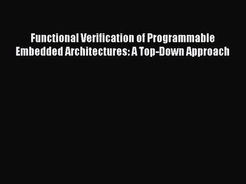 Read Functional Verification of Programmable Embedded Architectures: A Top-Down Approach Ebook