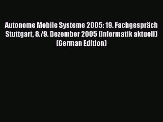Read Autonome Mobile Systeme 2005: 19. FachgesprÃ¤ch Stuttgart 8./9. Dezember 2005 (Informatik