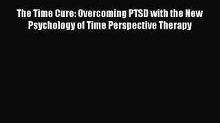 READ book  The Time Cure: Overcoming PTSD with the New Psychology of Time Perspective Therapy#