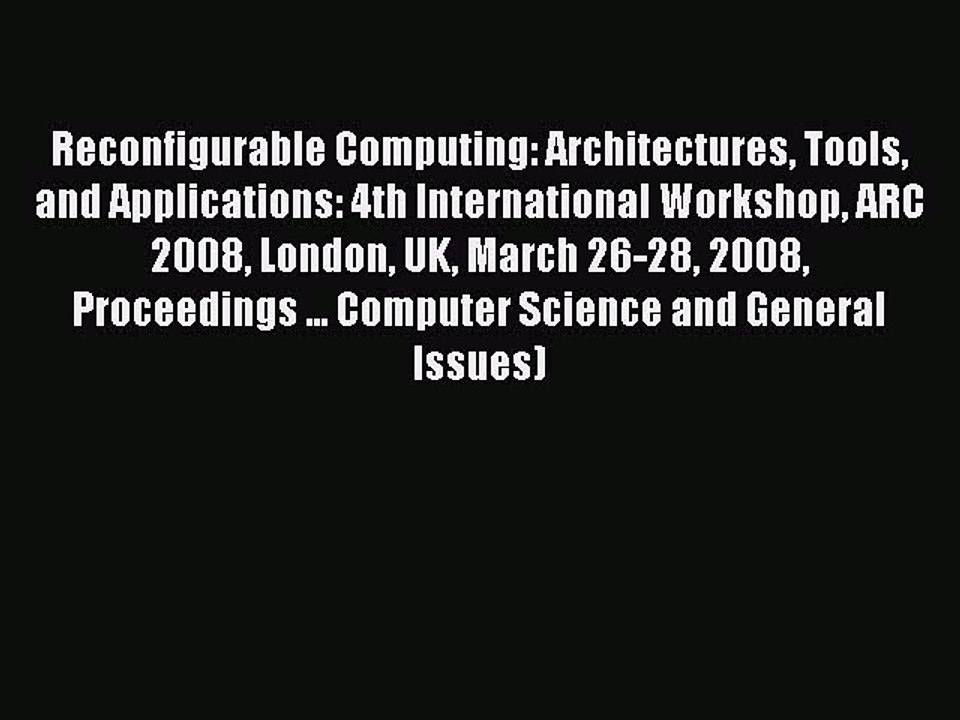 Read Reconfigurable Computing: Architectures Tools and Applications: 4th International Workshop