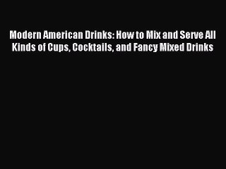 Download Video: Read Modern American Drinks: How to Mix and Serve All Kinds of Cups Cocktails and Fancy Mixed