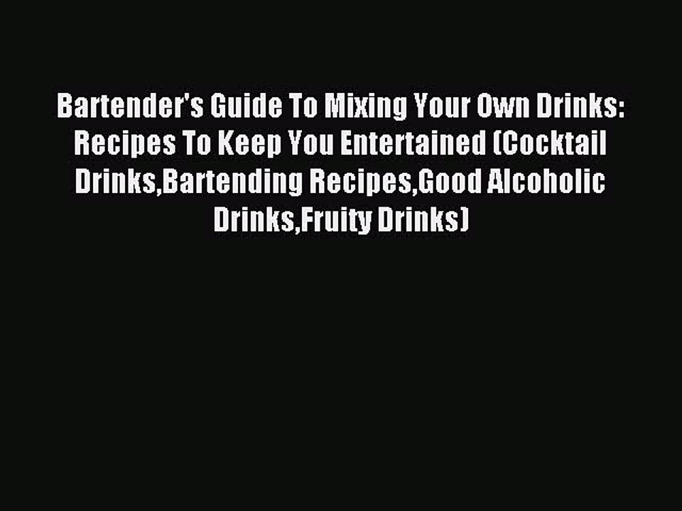 Read Bartender's Guide To Mixing Your Own Drinks: Recipes To Keep You Entertained (Cocktail