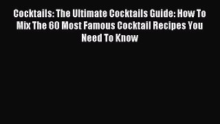 Download Cocktails: The Ultimate Cocktails Guide: How To Mix The 60 Most Famous Cocktail Recipes