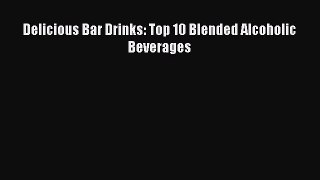 Download Delicious Bar Drinks: Top 10 Blended Alcoholic Beverages Ebook Free