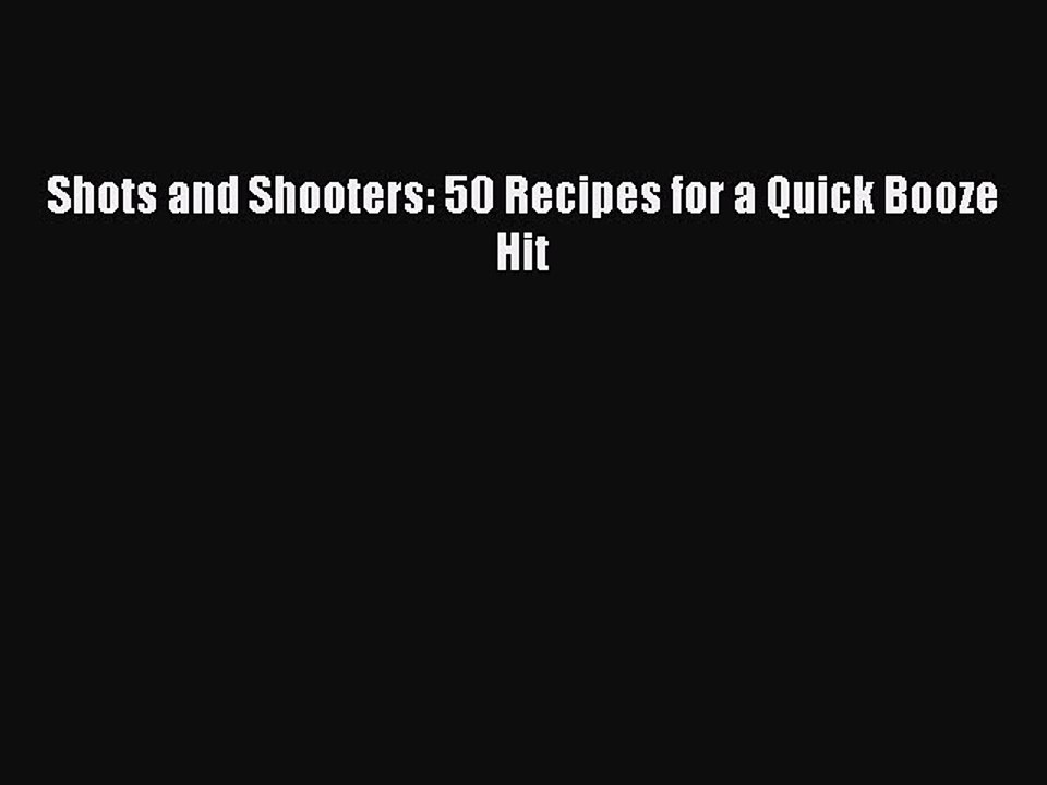 Download Shots and Shooters: 50 Recipes for a Quick Booze Hit Ebook Online
